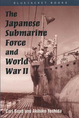 The Japanese Submarine Force and World War II by Akihiko Yoshida, Carl Boyd