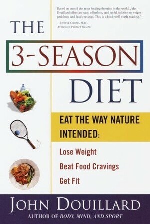 The 3-Season Diet: Eat the Way Nature Intended: Lose Weight, Beat Food Cravings, and Get Fit by John Douillard