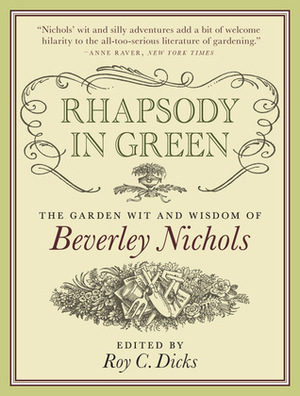 Rhapsody in Green: The Garden Wit and Wisdom of Beverley Nichols by Roy C. Dicks