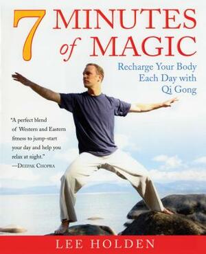 7 Minutes of Magic: Recharge Your Body Each Day with Qi Gong by Lee Holden