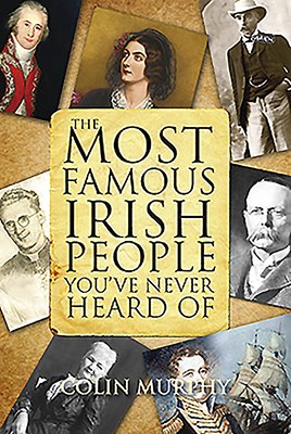 The Most Famous Irish People You've Never Heard of by Colin Murphy