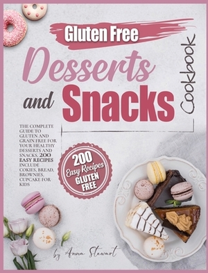 Gluten-Free Snacks and Desserts Cookbook: The complete guide to gluten and grain free for your healthy dessert and snack. 200 easy recipes including c by Anna Stewart