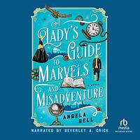 A Lady's Guide to Marvels and Misadventure by Angela Bell