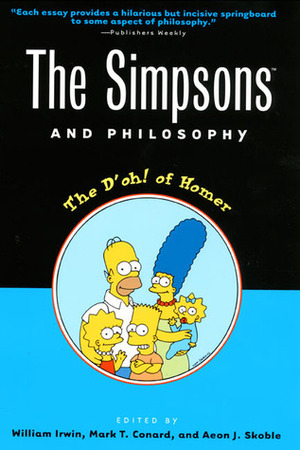 The Simpsons and Philosophy: The D'oh! of Homer by Mark T. Conard, William Irwin, Aeon J. Skoble