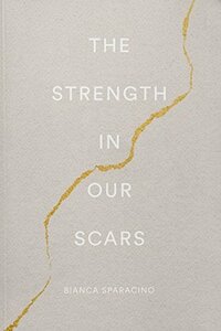 The Strength In Our Scars by Thought Catalog, Bianca Sparacino