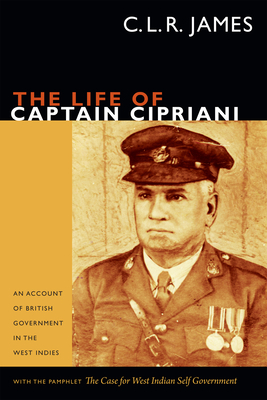 The Life of Captain Cipriani: An Account of British Government in the West Indies, with the Pamphlet the Case for West-Indian Self Government by C.L.R. James