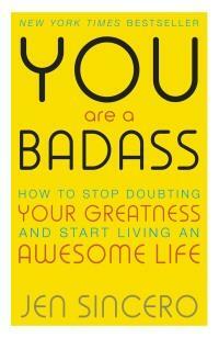 You Are a Badass: How to Stop Doubting Your Greatness and Start Living an Awesome Life by Gary John Bishop, Dan Meredith, Jen Sincero