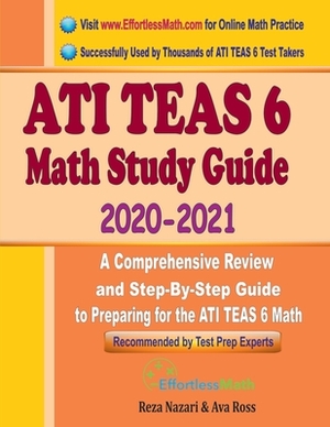 ATI TEAS 6 Math Study Guide 2020 - 2021: A Comprehensive Review and Step-By-Step Guide to Preparing for the ATI TEAS 6 Math by Reza Nazari