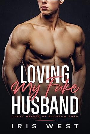 Loving My Fake Husband by Iris West