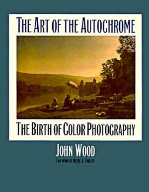 The Art of the Autochrome: The Birth of Color Photography by John Wood