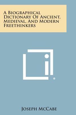 A Biographical Dictionary of Ancient, Medieval, and Modern Freethinkers by Joseph McCabe