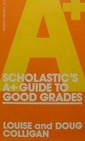 Scholastic's A+ Guide to Good Grades by Doug Colligan, Louise Colligan