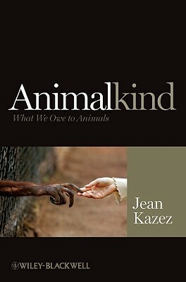 Animalkind: What We Owe to Animals by Jean Kazez