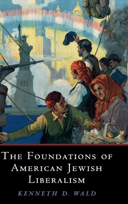 The Foundations of American Jewish Liberalism by Kenneth D. Wald