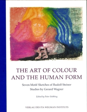 The Art of Colour and the Human Form: Seven Motif Sketches of Rudolf Steiner: Studies by Gerard Wagner by Gerard Wagner, Rudolf Steiner