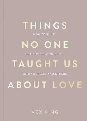 Things No One Taught Us About Love by Vex King