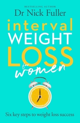 Interval Weight Loss for Women: The Six Principles of Weight Loss Success by Nick Fuller