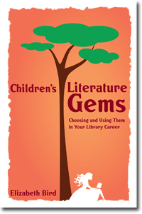 Children's Literature Gems: Choosing and Using Them in Your Library Career by Betsy Bird