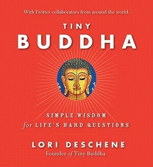 Tiny Buddha: Simple Wisdom for Lifes Hard Questions by Lori Deschene