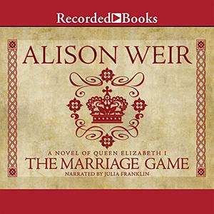 The Marriage Game: A Novel of Queen Elizabeth I by Alison Weir