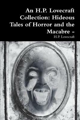 An H.P. Lovecraft Collection: Hideous Tales of Horror and the Macabre - by H.P. Lovecraft