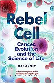 Rebel Cell: Cancer, Evolution and the Science of Life by Kat Arney