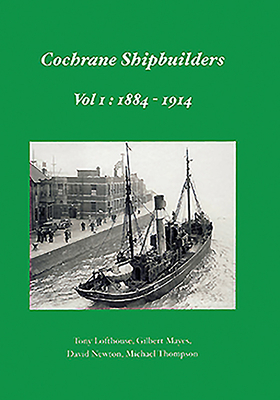 Cochrane Shipbuilders Volume 1: 1884-1914 by Tony Lofthouse, Michael Thompson, Gilbert Mayes