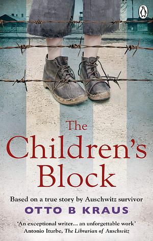 The Children's Block: Based on a True Story by an Auschwitz Survivor by Otto B. Kraus