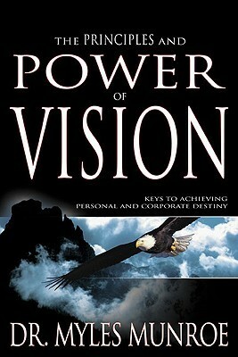 The Principles and Power of Vision by Myles Munroe