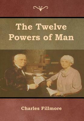 The Twelve Powers of Man by Charles Fillmore