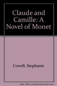 Claude And Camille: A Novel Of Monet by Stephanie Cowell