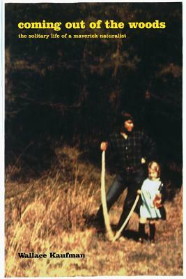 Coming Out of the Woods: The Solitary Life of a Maverick Naturalist by Wallace Kaufman