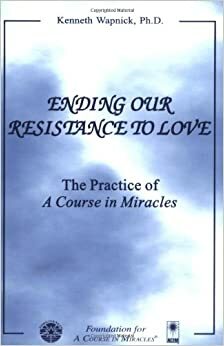 Ending Our Resistance to Love by Kenneth Wapnick