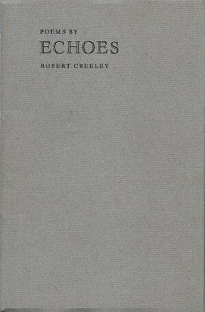 Echoes: Poems by Robert Creeley by Robert Creeley
