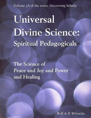 Universal Divine Science: Spiritual Pedagogicals: Discovering Infinity by Rolf A. F. Witzsche