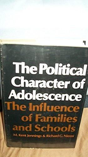 The Political Character of Adolescence: The Influence of Families and Schools by M. Kent Jennings, Richard G. Niemi