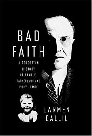 Bad Faith: A Forgotten History of Family, Fatherland and Vichy France by Carmen Callil
