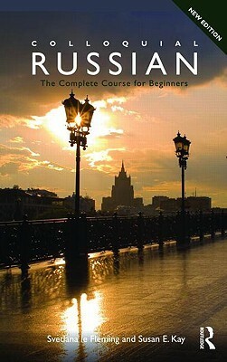 Colloquial Russian: The Complete Course for Beginners by Svetlana Le Fleming, Susan E. Kay