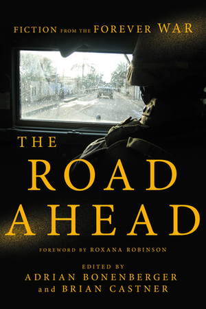 The Road Ahead: Fiction from the Forever War by Matthew J. Hefti, Adrian Bonenberger, Brian Castner