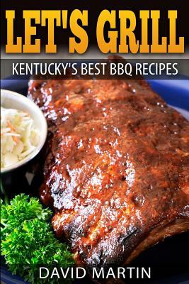 Let's Grill! Kentucky's Best BBQ Recipes by David Martin