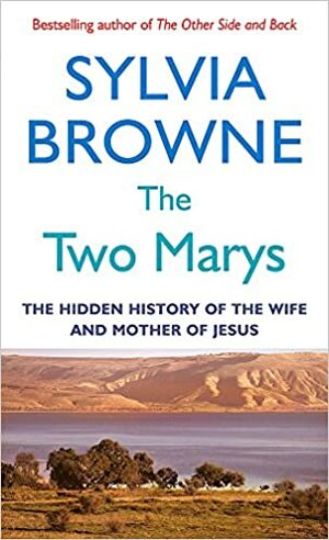The Two Marys: The Hidden History of the Wife and Mother of Jesus. Sylvia Browne by Sylvia Browne