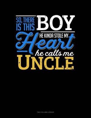 So, There Is This Boy He Kinda Stole My Heart He Calls Me Uncle: Two Column Ledger by 