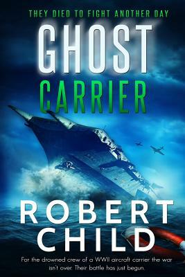 Ghost Carrier: They Died to Fight Another Day by Robert Child