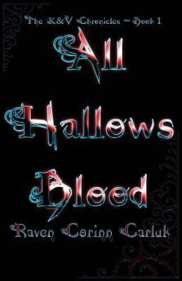 All Hallows Blood: The K&V Chronicles - Book 1 by Raven Corinn Carluk