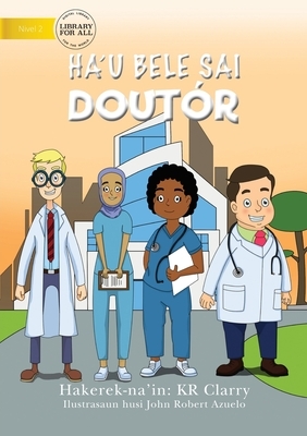I Can Be A Doctor (Tetun edition) - Ha'u bele sai doutór by Kr Clarry