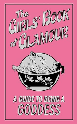 The Girls' Book Of Glamour: A Guide To Being A Goddess by Sally Jeffrie