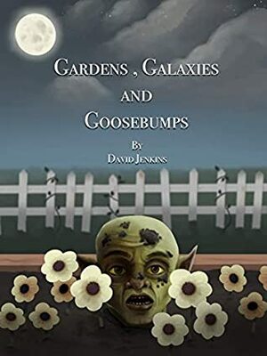 Gardens, Galaxies and Goosebumps by David Jenkins