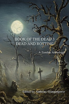 Book Of The Dead 3: Dead And Rotting by Anthony Giangregorio