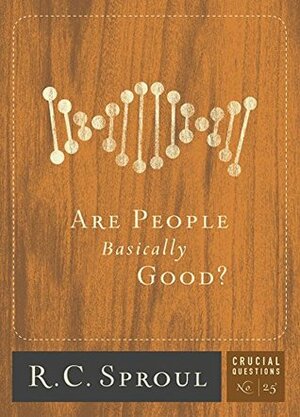 Are People Basically Good? by R.C. Sproul