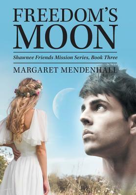 Freedom's Moon: Shawnee Friends Mission Series, Book Three by Margaret Mendenhall